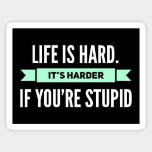 Life is Hard, It's harder if you're stupid Magnet